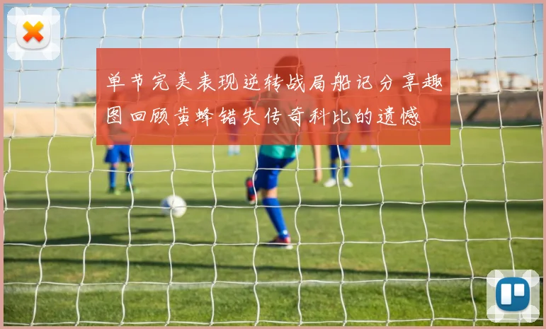 单节完美表现逆转战局船记分享趣图回顾黄蜂错失传奇科比的遗憾